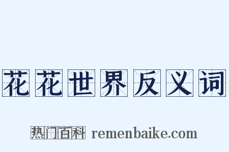 花花世界反义词是什么意思的图片